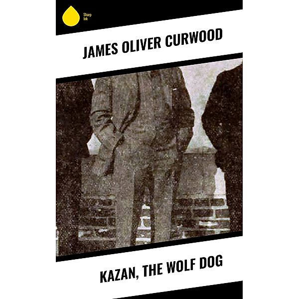 Kazan, the Wolf Dog, James Oliver Curwood