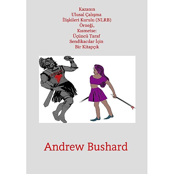 Kazanin Ulusal Çalisma Iliskileri Kurulu (NLRB) Örnegi, Kismetse: Üçüncü Taraf Sendikacilar Için Bir Kitapçik, Andrew Bushard