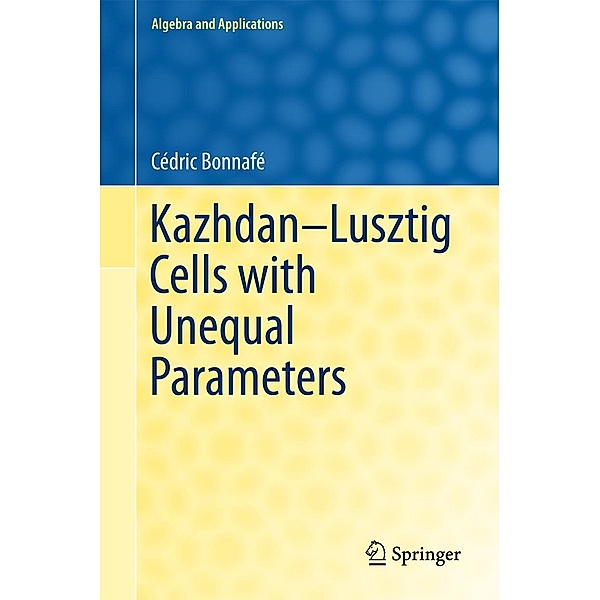 Kazhdan-Lusztig Cells with Unequal Parameters / Algebra and Applications Bd.24, Cédric Bonnafé