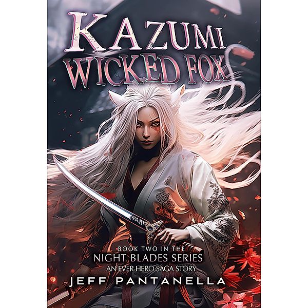 Kazumi, Wicked Fox (The Ever Hero Saga, #6) / The Ever Hero Saga, Jeff Pantanella