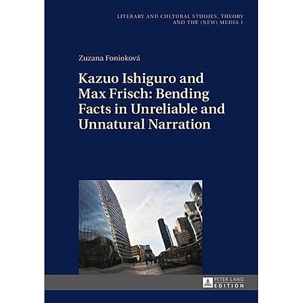 Kazuo Ishiguro and Max Frisch: Bending Facts in Unreliable and Unnatural Narration, Zuzana Foniokova