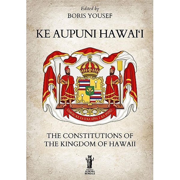Ke Aupuni Hawai'i. The Constitutions of the Kingdom of Hawaii, Boris Yousef