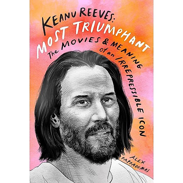 Keanu Reeves: Most Triumphant, Alex Pappademas