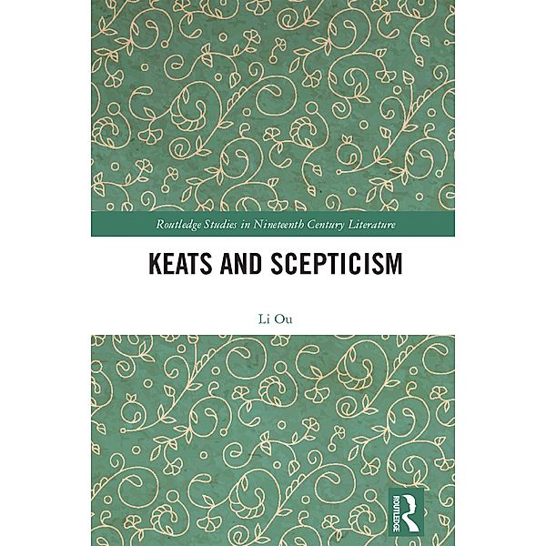 Keats and Scepticism / Routledge Studies in Nineteenth Century Literature, Li Ou