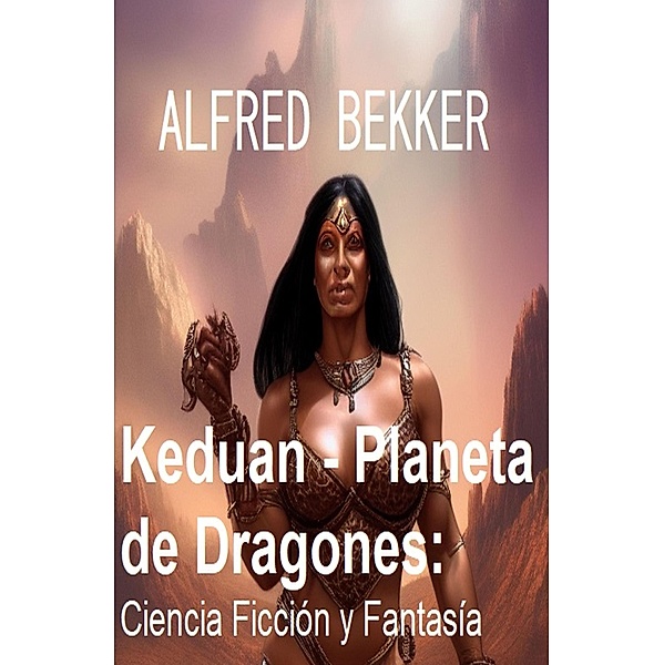 Keduan - Planeta de Dragones: Ciencia Ficción y Fantasía, Alfred Bekker