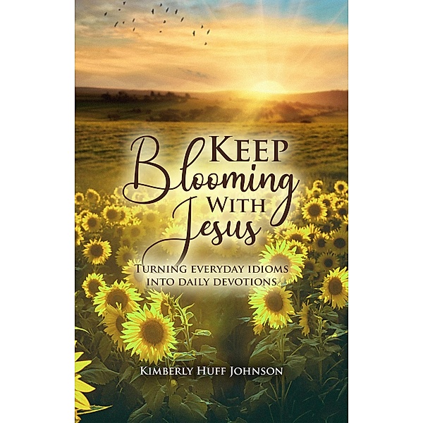 Keep Blooming With Jesus, Kimberly Huff Johnson