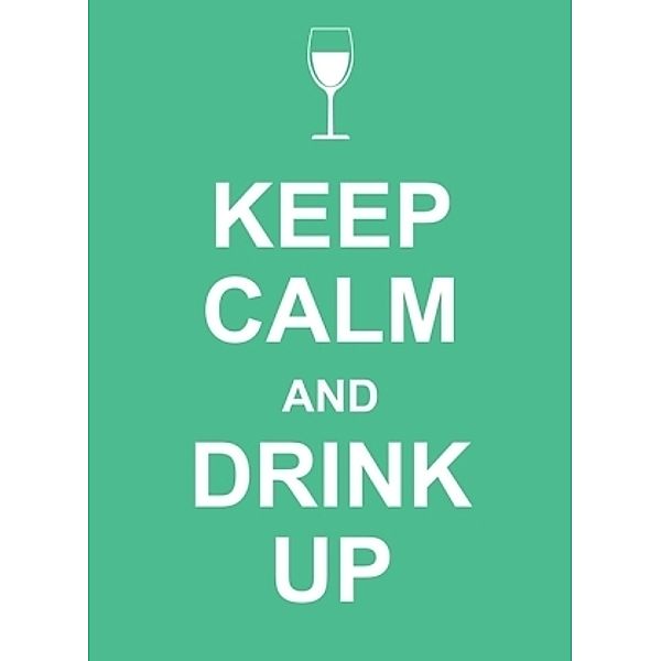 Keep Calm And Drink Up