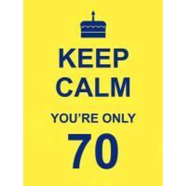 Keep Calm You're Only 70