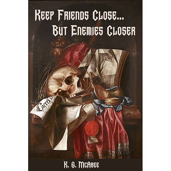 Keep Friends Close...But Enemies Closer, K.G. McAbee