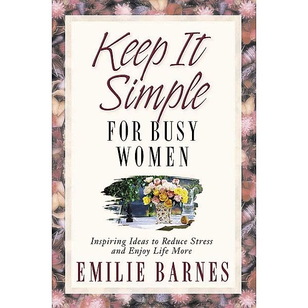 Keep It Simple for Busy Women, Emilie Barnes