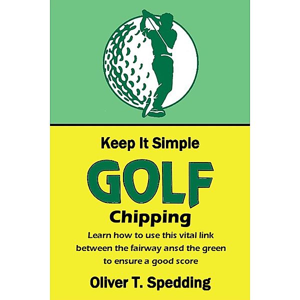 Keep it Simple Golf - Chipping / Keep it Simple Golf, Oliver T. Spedding