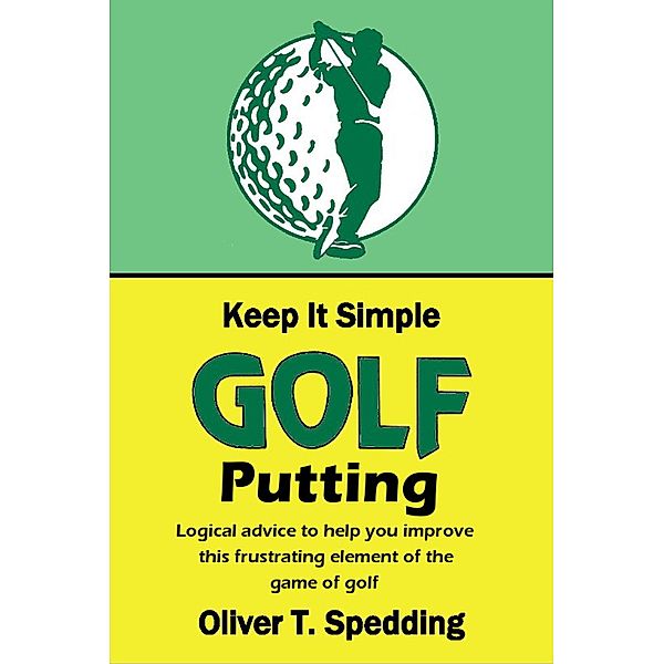 Keep it Simple Golf - Putting / Keep it Simple Golf, Oliver T. Spedding