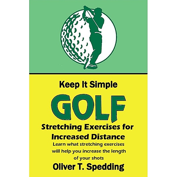Keep It Simple Golf - Stretching Exercises for Increased Distance / Keep it Simple Golf, Oliver T. Spedding