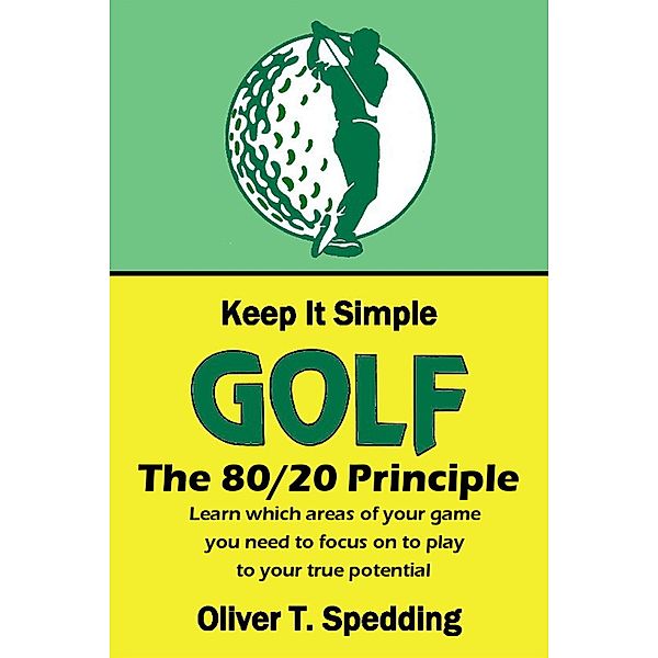 Keep It Simple Golf - The 80/20 Principle / Keep it Simple Golf, Oliver T. Spedding