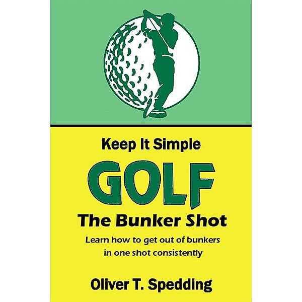 Keep it Simple Golf - The Bunker Shot / Keep it Simple Golf, Oliver T. Spedding