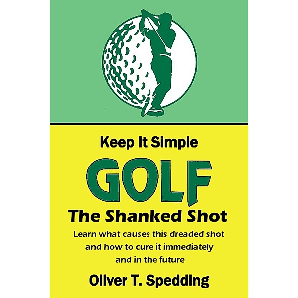 Keep it Simple Golf - The Shank / Keep it Simple Golf, Oliver T. Spedding