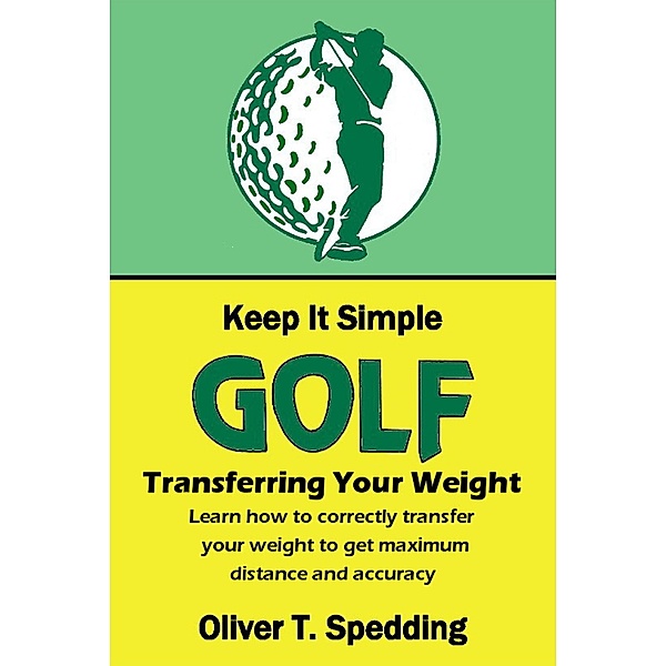 Keep it Simple Golf - Transferring the Weight / Keep it Simple Golf, Oliver T. Spedding