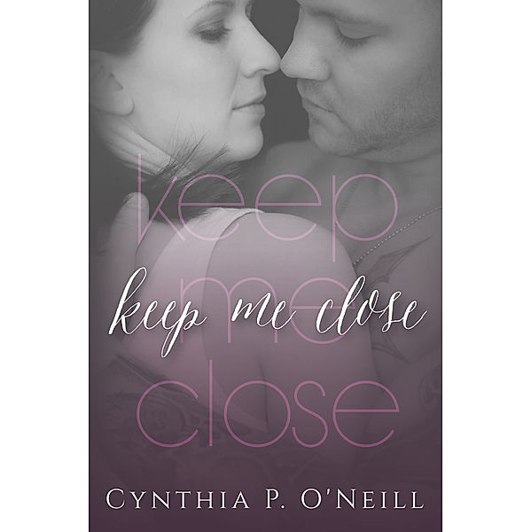 Keep Me Close, Cynthia P. ONeill