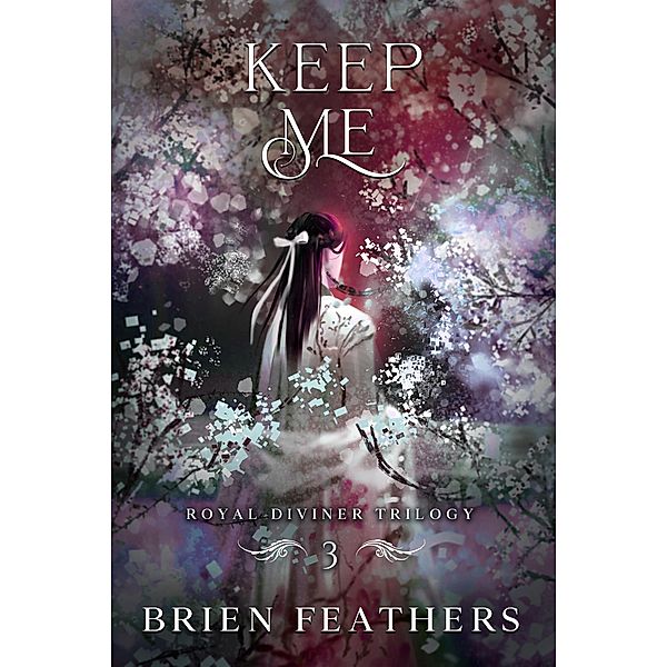 Keep Me (Royal Diviner Trilogy, #3) / Royal Diviner Trilogy, Brien Feathers