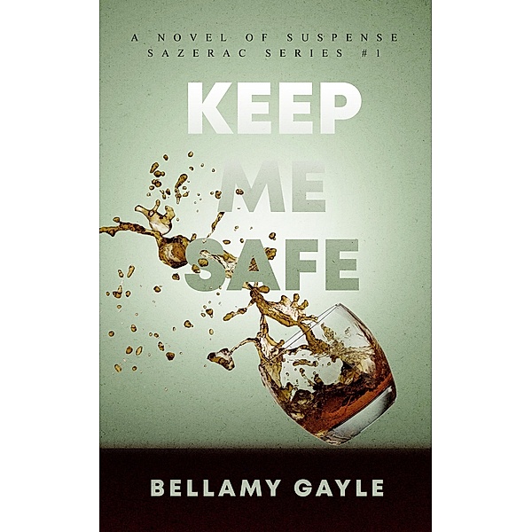 Keep Me Safe (Sazerac Series, #1) / Sazerac Series, Bellamy Gayle
