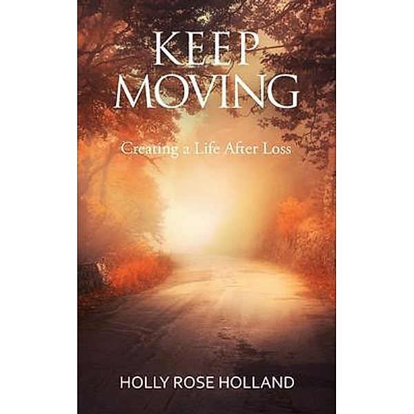 Keep Moving, Creating a Life After Loss, Holly Holland