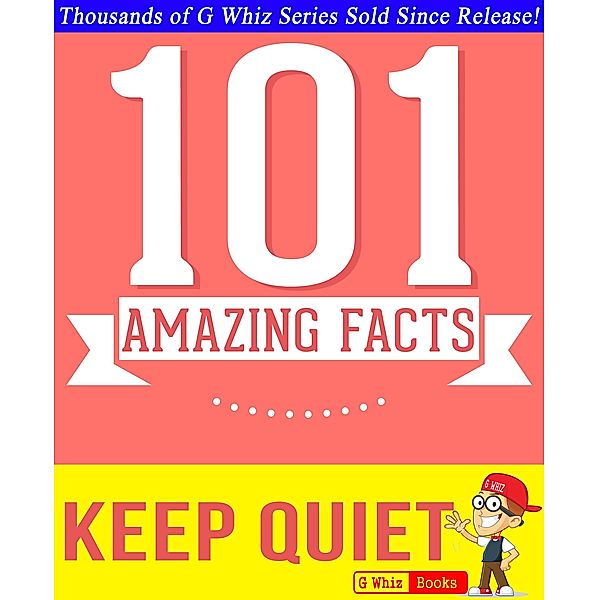 Keep Quiet - 101 Amazing Facts You Didn't Know (GWhizBooks.com) / GWhizBooks.com, G. Whiz