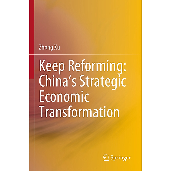 Keep Reforming: China's Strategic Economic Transformation, Zhong Xu