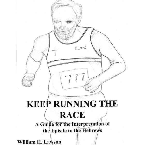 Keep Running the Race: A Guide for the Interpretation of the Epistle to the Hebrews, William Lawson