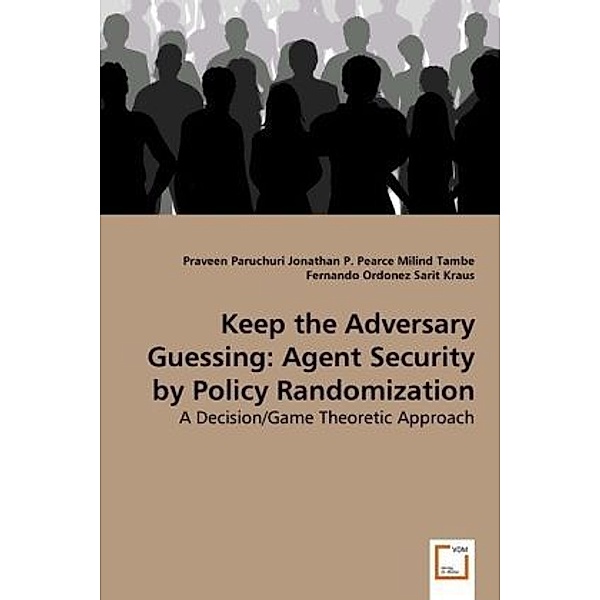 Keep the Adversary Guessing: Agent Security by Policy Randomization, Praveen Paruchuri, Jonathan P. Pearce, Milind Tambe