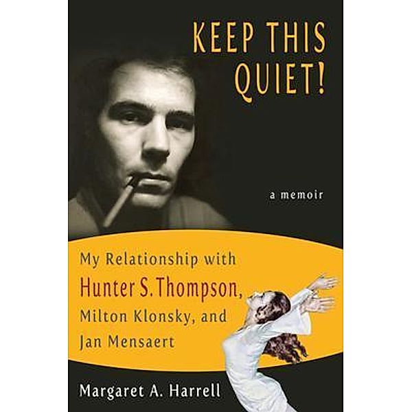 Keep This Quiet! My Relationship with Hunter S. Thompson, Milton Klonsky, and Jan Mensaert / Keep This Quiet! Bd.1, Margaret A. Harrell