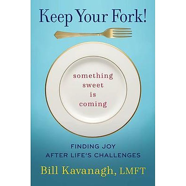 Keep Your Fork! Something Sweet is Coming / Koehler Books, Bill Kavanagh