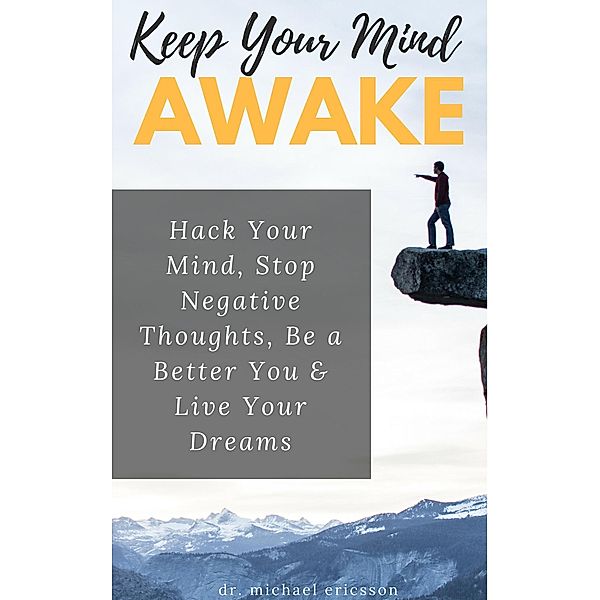 Keep Your Mind Awake: Hack Your Mind, Stop Negative Thoughts, Be a Better You & Live Your Dreams, Michael Ericsson