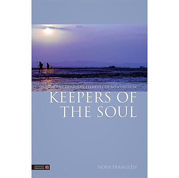 Keepers of the Soul / Five Element Acupuncture, Nora Franglen