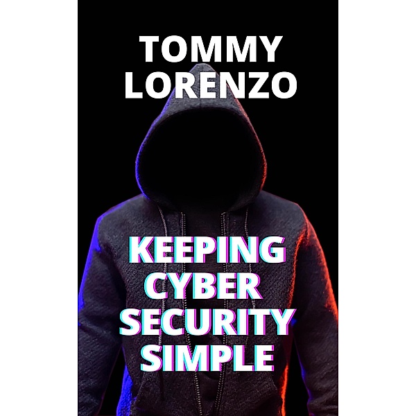 Keeping Cyber Security Simple, Tommy Lorenzo
