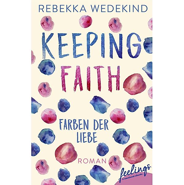 Keeping Faith - Farben der Liebe / Love Again Bd.1, Rebekka Wedekind