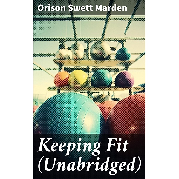 Keeping Fit (Unabridged), Orison Swett Marden
