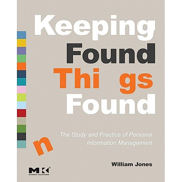 Keeping Found Things Found: The Study and Practice of Personal Information Management, William Jones