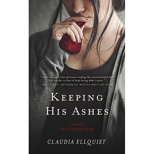 Keeping His Ashes: A Memoir About Love and Dying, Claudia Ellquist