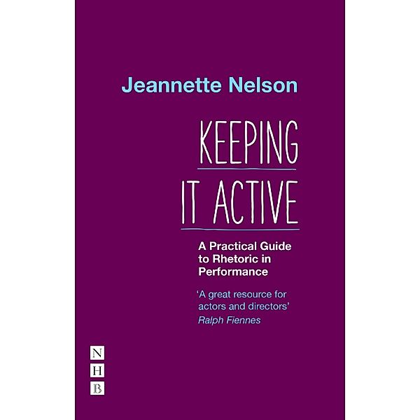 Keeping It Active: A Practical Guide to Rhetoric in Performance, Jeannette Nelson