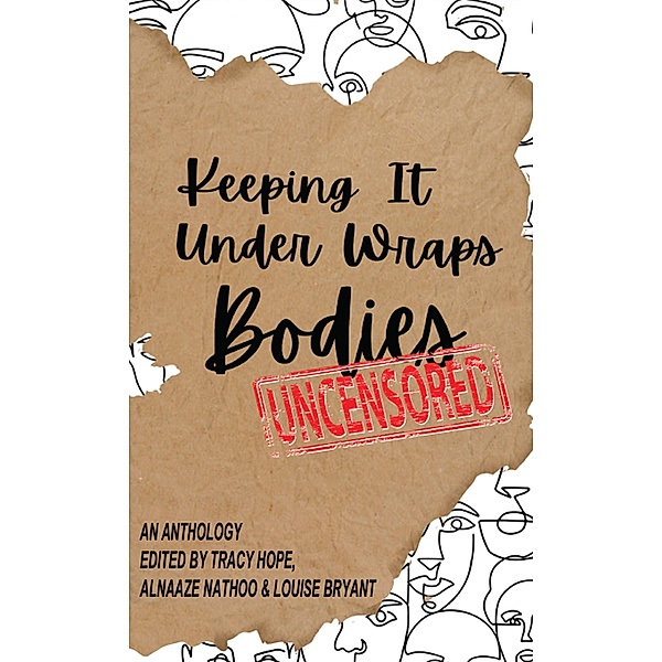 Keeping It Under Wraps: Bodies, Uncensored / Keeping It Under Wraps, Tracy Hope, Alnaaze Nathoo, Louise Bryant