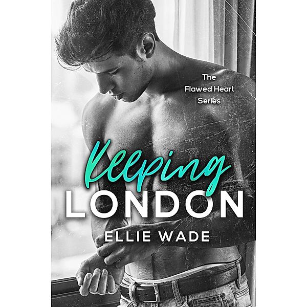 Keeping London (The Flawed Hearts Series, #2) / The Flawed Hearts Series, Ellie Wade