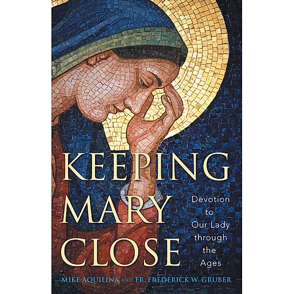 Keeping Mary Close, Mike Aquilina, Fr. Frederick W. Gruber