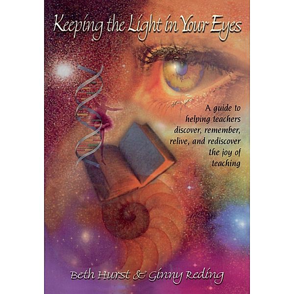 Keeping the Light in Your Eyes: A Guide to Helping Teachers Discover, Remember, Relive, and Rediscover the Joy of Teaching, Beth Hurst, Ginny Reding