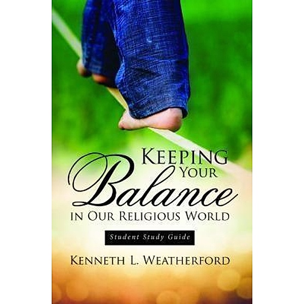 Keeping Your Balance in Our Religious World / TOPLINK PUBLISHING, LLC, Kenneth L Weatherford