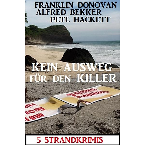 Kein Ausweg für den Killer: 5 Strandkrimis, Alfred Bekker, Franklin Donovan, Pete Hackett