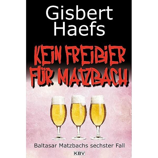 Kein Freibier für Matzbach / Baltasar Matzbach Bd.6, Gisbert Haefs
