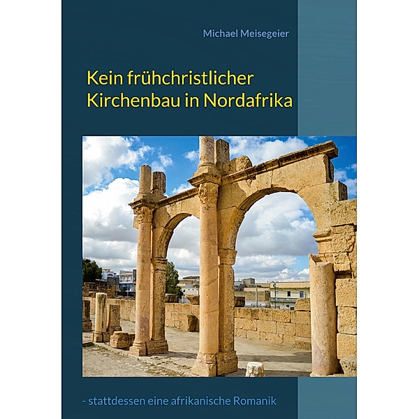 Kein frühchristlicher Kirchenbau in Nordafrika, Michael Meisegeier