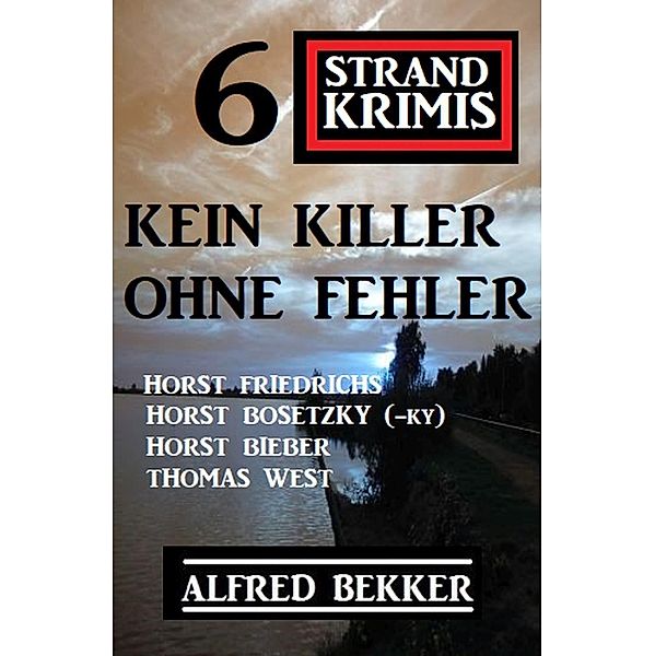 Kein Killer ohne Fehler: 6 Strand Krimis, Alfred Bekker, Horst Bieber, Horst Bosetzky, Thomas West, Horst Friedrichs