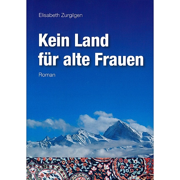 Kein Land für alte Frauen / Lea Pfister-Romane Bd.1, Elisabeth Zurgilgen