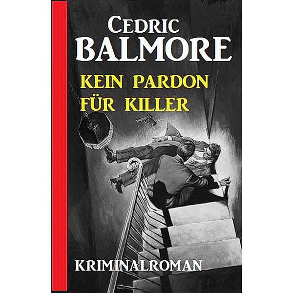 Kein Pardon für Mörder: Kriminalroman, Cedric Balmore